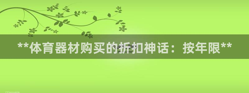 星奥娱乐待遇怎么样：**体育器材购买的折扣神话：按年